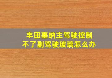 丰田塞纳主驾驶控制不了副驾驶玻璃怎么办