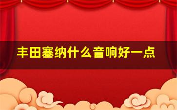 丰田塞纳什么音响好一点