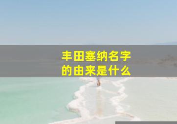 丰田塞纳名字的由来是什么