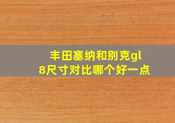 丰田塞纳和别克gl8尺寸对比哪个好一点