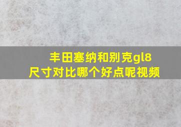 丰田塞纳和别克gl8尺寸对比哪个好点呢视频