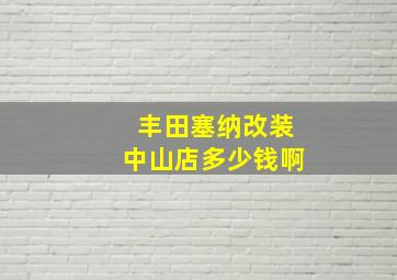 丰田塞纳改装中山店多少钱啊