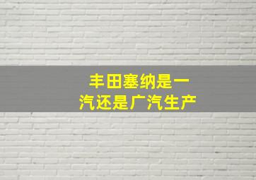 丰田塞纳是一汽还是广汽生产