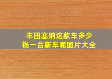 丰田塞纳这款车多少钱一台新车呢图片大全