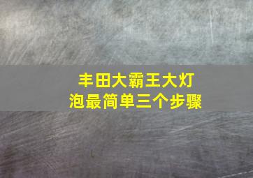 丰田大霸王大灯泡最简单三个步骤