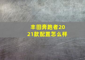 丰田奔跑者2021款配置怎么样