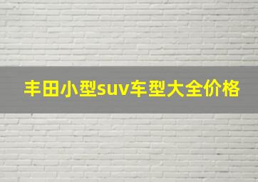 丰田小型suv车型大全价格