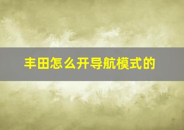 丰田怎么开导航模式的