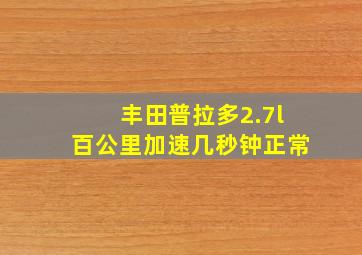 丰田普拉多2.7l百公里加速几秒钟正常