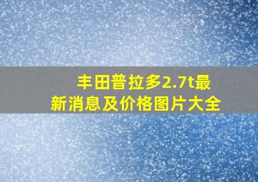 丰田普拉多2.7t最新消息及价格图片大全