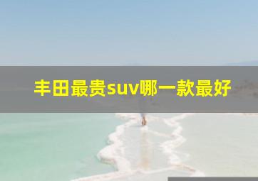 丰田最贵suv哪一款最好