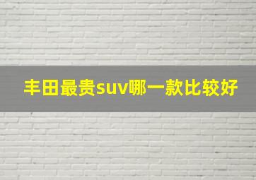 丰田最贵suv哪一款比较好