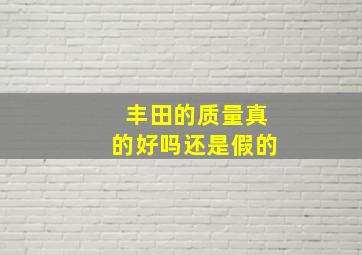 丰田的质量真的好吗还是假的