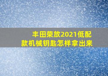 丰田荣放2021低配款机械钥匙怎样拿出来