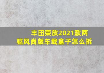 丰田荣放2021款两驱风尚版车载盒子怎么拆