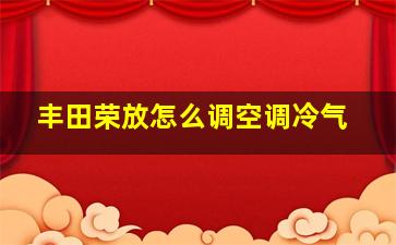 丰田荣放怎么调空调冷气