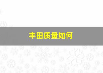 丰田质量如何