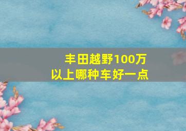 丰田越野100万以上哪种车好一点