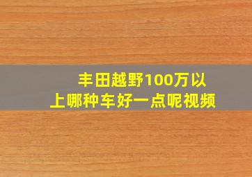 丰田越野100万以上哪种车好一点呢视频