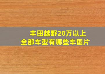 丰田越野20万以上全部车型有哪些车图片