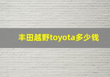 丰田越野toyota多少钱