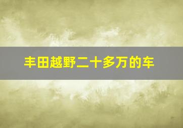 丰田越野二十多万的车