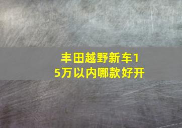 丰田越野新车15万以内哪款好开