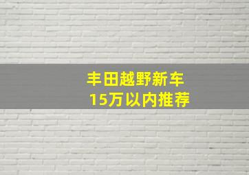 丰田越野新车15万以内推荐