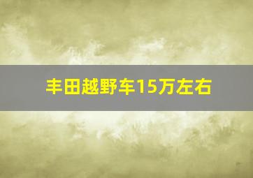 丰田越野车15万左右