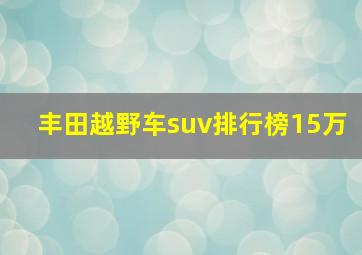 丰田越野车suv排行榜15万