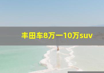 丰田车8万一10万suv