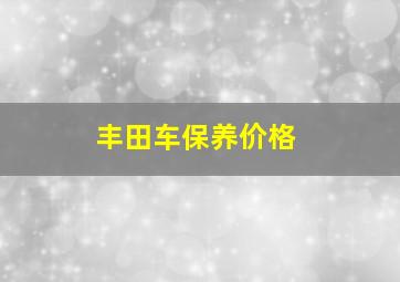 丰田车保养价格