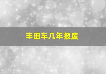 丰田车几年报废