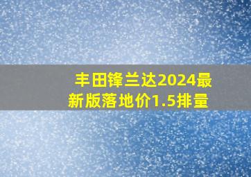 丰田锋兰达2024最新版落地价1.5排量