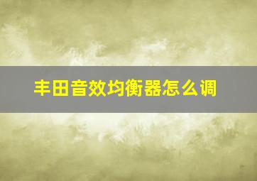 丰田音效均衡器怎么调