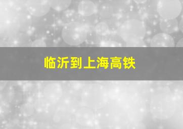 临沂到上海高铁