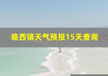 临西镇天气预报15天查询