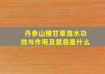 丹参山楂甘草泡水功效与作用及禁忌是什么