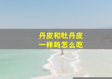 丹皮和牡丹皮一样吗怎么吃