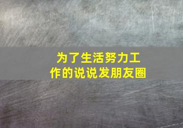 为了生活努力工作的说说发朋友圈