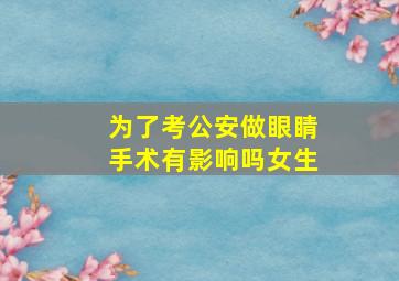 为了考公安做眼睛手术有影响吗女生