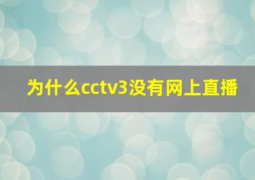 为什么cctv3没有网上直播