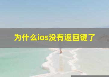 为什么ios没有返回键了