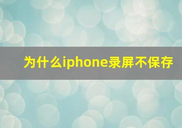 为什么iphone录屏不保存