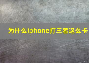 为什么iphone打王者这么卡