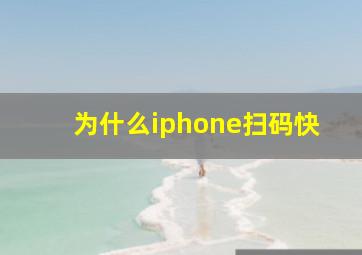 为什么iphone扫码快