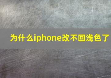 为什么iphone改不回浅色了