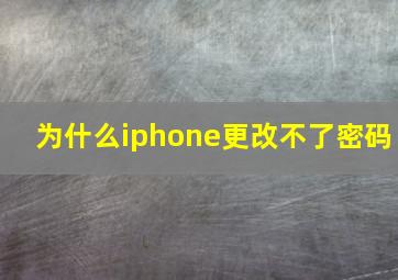 为什么iphone更改不了密码