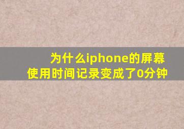 为什么iphone的屏幕使用时间记录变成了0分钟