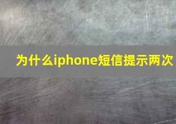 为什么iphone短信提示两次